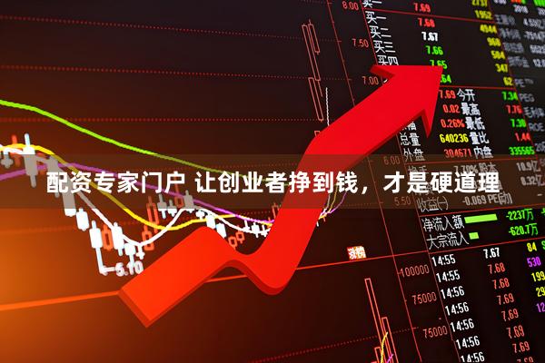 配资专家门户 让创业者挣到钱，才是硬道理
